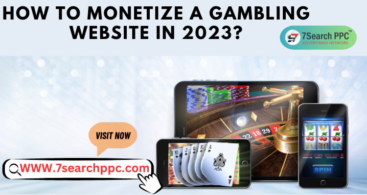 HOW TO MONETIZE A GAMBLING WEBSITE IN 2023?